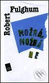Kniha: Možná, možná ne (Robert Fulghum). Argo, 1996 Kniha: Možná, možná ne (Robert Fulghum). Argo, 1996
