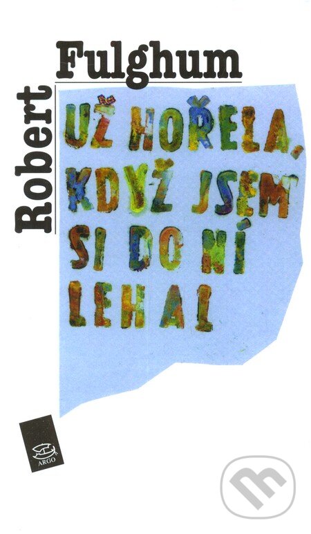 Kniha: Už hořela, když jsem do ní lehal (Robert Fulghum). Argo, 1996 Kniha: Už hořela, když jsem do ní lehal (Robert Fulghum). Argo, 1996