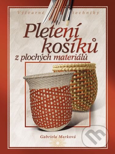 Kniha: Pletení košíků z plochých materiálů (Gabriela Marková). CPRESS, 2006 Kniha: Pletení košíků z plochých materiálů (Gabriela Marková). CPRESS, 2006