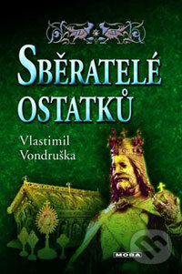 Kniha: Sběratelé ostatků (Vlastimil Vondruška). Moba, 2006 Kniha: Sběratelé ostatků (Vlastimil Vondruška). Moba, 2006