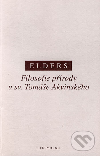 Filosofie přírody u sv. Tomáše Akvinského - Leo Elders, OIKOYMENH, 2003
