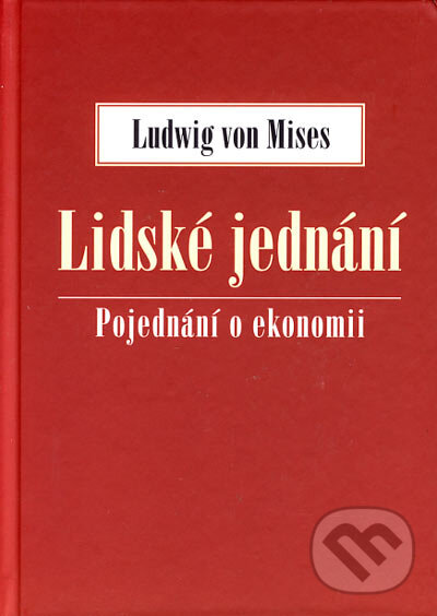 Kniha: Lidské jednání (Ludwig von Mises). Dokořán, Liberální institut, 2006 Kniha: Lidské jednání (Ludwig von Mises). Dokořán, Liberální institut, 2006