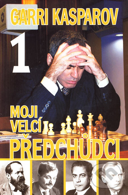 Kniha: Moji velcí předchůdci 1 (Garri Kasparov). ŠACHinfo, 2005 Kniha: Moji velcí předchůdci 1 (Garri Kasparov). ŠACHinfo, 2005