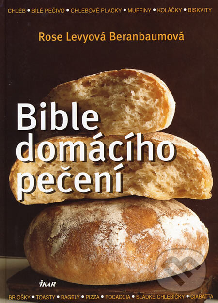 Kniha: Bible domácího pečení (Rose Levy Beranbaum). Ikar CZ, 2006 Kniha: Bible domácího pečení (Rose Levy Beranbaum). Ikar CZ, 2006