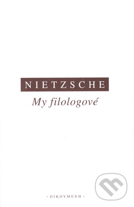 Kniha: My filologové (Friedrich Nietzsche). OIKOYMENH, 2005 Kniha: My filologové (Friedrich Nietzsche). OIKOYMENH, 2005