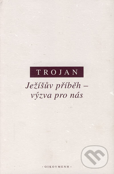 Kniha: Ježíšův příběh - výzva pro nás (Jakub S. Trojan). OIKOYMENH, 2005 Kniha: Ježíšův příběh - výzva pro nás (Jakub S. Trojan). OIKOYMENH, 2005