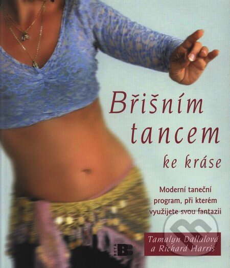 Kniha: Břišním tancem ke kráse (Richard Harris a Tamalyn Dallalová). BETA - Dobrovský, 2006 Kniha: Břišním tancem ke kráse (Richard Harris a Tamalyn Dallalová). BETA - Dobrovský, 2006
