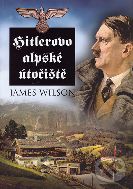 Kniha: Hitlerovo alpské útočiště (James Wilson). BB/art, 2006 Kniha: Hitlerovo alpské útočiště (James Wilson). BB/art, 2006