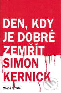 Kniha: Den, kdy je dobré zemřít (Simon Kernick). Mladá fronta, 2006 Kniha: Den, kdy je dobré zemřít (Simon Kernick). Mladá fronta, 2006