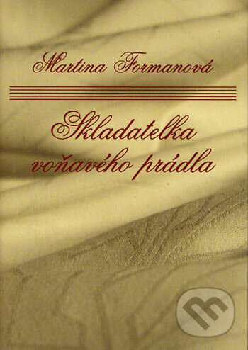Kniha: Skladatelka voňavého prádla (Martina Formanová). Petrov, 2006 Kniha: Skladatelka voňavého prádla (Martina Formanová). Petrov, 2006