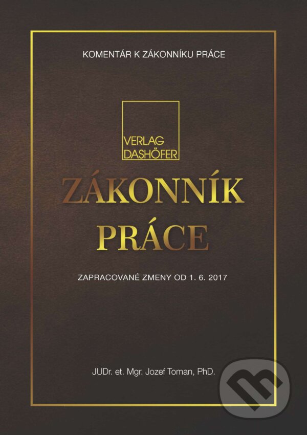 Kniha: Zákonník práce (Jozef Toman a kolektív). Verlag Dashöfer, 2017 Kniha: Zákonník práce (Jozef Toman a kolektív). Verlag Dashöfer, 2017