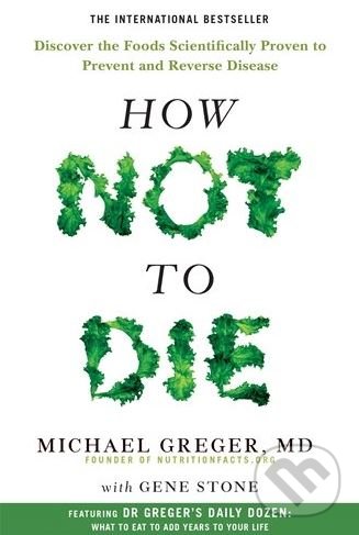 How Not To Die - Michael Greger, Gene Stone, Pan Macmillan, 2017