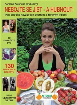 Kniha: Nebojte se jíst - a hubnout! (Karolina Katchaba Hrubešová). Katchaba Food & Fitness, 2017 Kniha: Nebojte se jíst - a hubnout! (Karolina Katchaba Hrubešová). Katchaba Food & Fitness, 2017