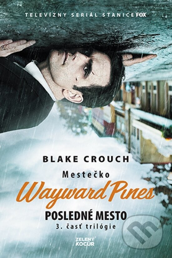 Kniha: Mestečko Wayward Pines: Posledné mesto (Blake Crouch). Zelený kocúr, 2018 Kniha: Mestečko Wayward Pines: Posledné mesto (Blake Crouch). Zelený kocúr, 2018
