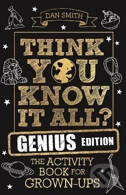 Kniha: Think You Know It All? Genius Edition : The Activity Book for Grown-ups (Daniel Smith). Michael O'Mara Books Ltd, 2021 Kniha: Think You Know It All? Genius Edition : The Activity Book for Grown-ups (Daniel Smith). Michael O'Mara Books Ltd, 2021
