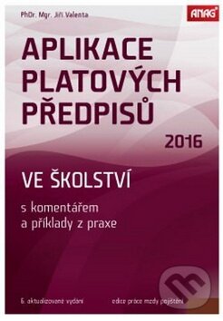 Kniha: Aplikace platových předpisů ve školství 2016 (Jiří Valenta). ANAG, 2016 Kniha: Aplikace platových předpisů ve školství 2016 (Jiří Valenta). ANAG, 2016