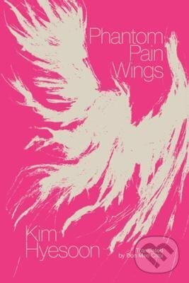 Kniha: Phantom Pain Wings (Kim Hyesoon). , 2023 Kniha: Phantom Pain Wings (Kim Hyesoon). , 2023