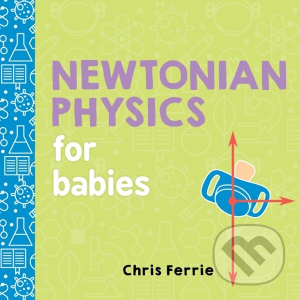 Kniha: Newtonian Physics for Babies (Chris Ferrie). Sourcebooks, 2017 Kniha: Newtonian Physics for Babies (Chris Ferrie). Sourcebooks, 2017