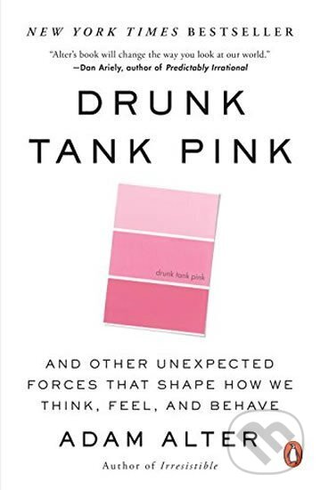Kniha: Drunk Tank Pink: And Other Unexpected Forces That Shape How We Think, Feel, and Behave (Adam Alter). Penguin Books, 2014 Kniha: Drunk Tank Pink: And Other Unexpected Forces That Shape How We Think, Feel, and Behave (Adam Alter). Penguin Books, 2014
