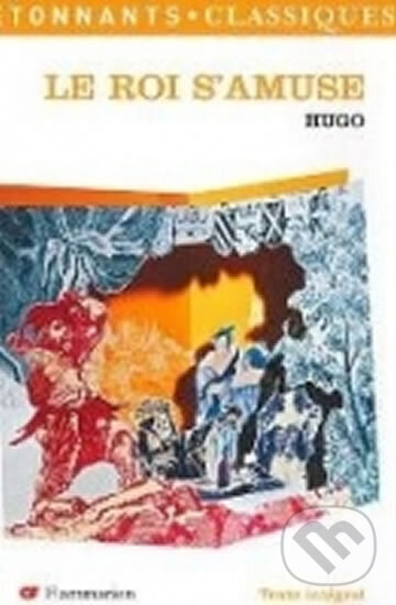 Kniha: Le roi s´amuse (Victor Hugo). Flammarion, 2007 Kniha: Le roi s´amuse (Victor Hugo). Flammarion, 2007