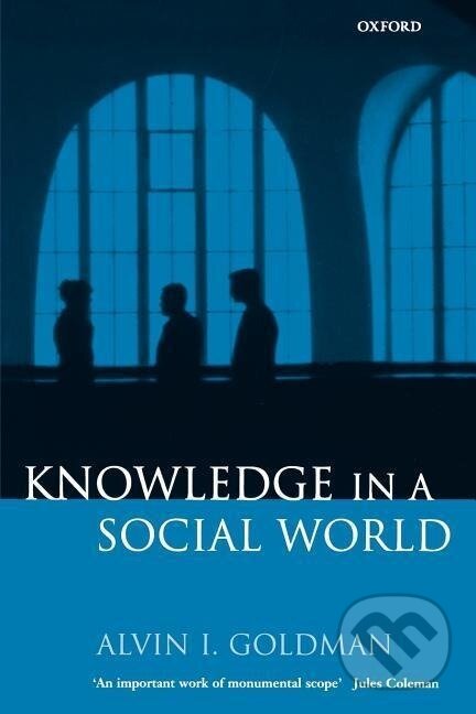 Kniha: Knowledge in a Social World (Alvin I. Goldman). OUP Oxford, 1999 Kniha: Knowledge in a Social World (Alvin I. Goldman). OUP Oxford, 1999