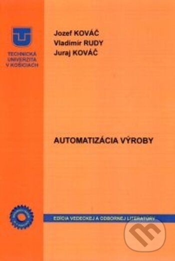 Kniha: Automatizácia výroby (Jozef Kováč, Juraj Kováč a Vladimír Rudy). Technická univerzita v Košiciach, 2017 Kniha: Automatizácia výroby (Jozef Kováč, Juraj Kováč a Vladimír Rudy). Technická univerzita v Košiciach, 2017