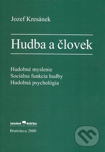 Kniha: Hudba a človek (Jozef Kresánek). Hudobné centrum, 2000 Kniha: Hudba a človek (Jozef Kresánek). Hudobné centrum, 2000