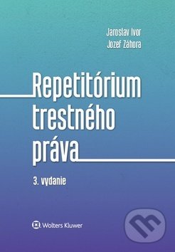 Kniha: Repetitórium trestného práva (Jaroslav Ivor a Jozef Záhora). Wolters Kluwer, 2018 Kniha: Repetitórium trestného práva (Jaroslav Ivor a Jozef Záhora). Wolters Kluwer, 2018