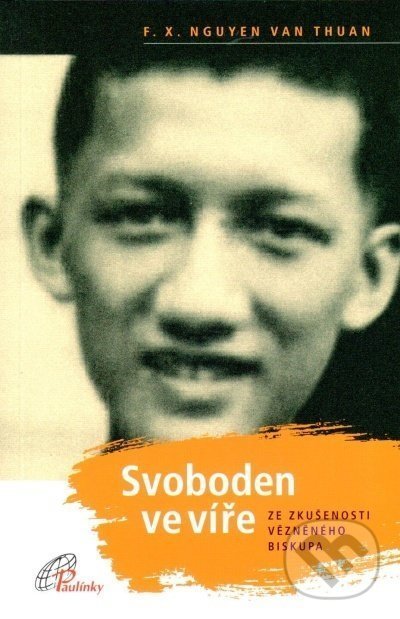 Kniha: Svoboden ve víře (F. X. Nguyen Van Thuan). Paulínky, 2017 Kniha: Svoboden ve víře (F. X. Nguyen Van Thuan). Paulínky, 2017