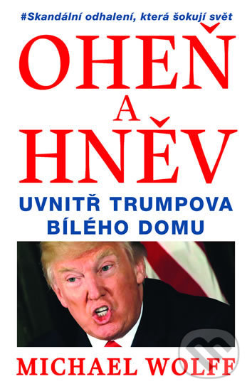 Kniha: Oheň a hněv (Michael Wolff). Universum, 2018 Kniha: Oheň a hněv (Michael Wolff). Universum, 2018