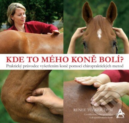 Kniha: Kde to mého koně bolí? (Renee Tucker). Arcaro, 2017 Kniha: Kde to mého koně bolí? (Renee Tucker). Arcaro, 2017
