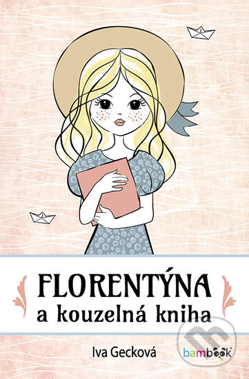 Kniha: Florentýna a kouzelná kniha (Iva Gecková). Bambook, 2018 Kniha: Florentýna a kouzelná kniha (Iva Gecková). Bambook, 2018