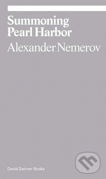 Kniha: Summoning Pearl Harbor (Alexander Nemerov). David Zwirner Books, 2017 Kniha: Summoning Pearl Harbor (Alexander Nemerov). David Zwirner Books, 2017