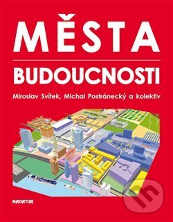 Kniha: Města budoucnosti (Michal Postránecký, Miroslav Svítek a kolektiv). Nadatur, 2018 Kniha: Města budoucnosti (Michal Postránecký, Miroslav Svítek a kolektiv). Nadatur, 2018