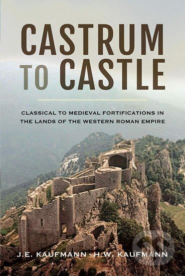 Kniha: Castrum to Castle: Classical to Medieval Fortifications in the Lands of the Western Roman Empire (J.E. Kaufmann). Pen and Sword, 2018 Kniha: Castrum to Castle: Classical to Medieval Fortifications in the Lands of the Western Roman Empire (J.E. Kaufmann). Pen and Sword, 2018