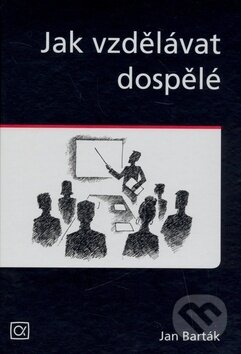 Kniha: Jak vzdělávat dospělé (Jan Barták). Alfa, 2008 Kniha: Jak vzdělávat dospělé (Jan Barták). Alfa, 2008