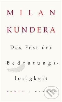 Kniha: Das Fest der Bedeutungslosigkeit (Milan Kundera). Carl Hanser, 2015 Kniha: Das Fest der Bedeutungslosigkeit (Milan Kundera). Carl Hanser, 2015