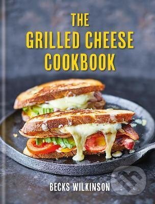 Kniha: The Grilled Cheese Cookbook (Becks Wilkinson). Octopus Publishing Group, 2023 Kniha: The Grilled Cheese Cookbook (Becks Wilkinson). Octopus Publishing Group, 2023