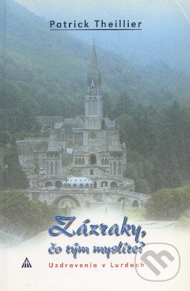 Kniha: Zázraky, čo tým myslíte? (Patrick Theillier). Lúč, 2006 Kniha: Zázraky, čo tým myslíte? (Patrick Theillier). Lúč, 2006