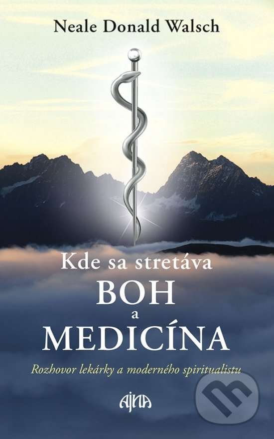 Kniha: Kde sa stretáva Boh a medicína (Neale Donald Walsch). Ajna, 2018 Kniha: Kde sa stretáva Boh a medicína (Neale Donald Walsch). Ajna, 2018