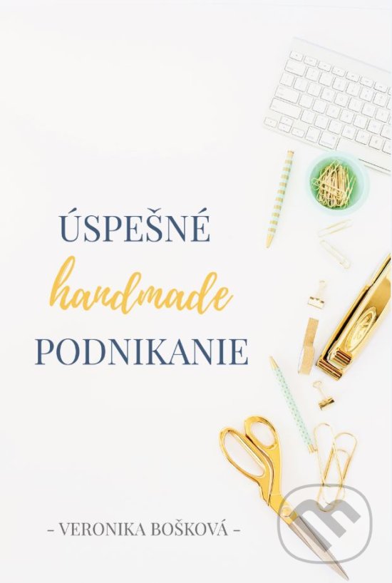 Kniha: Úspešné handmade podnikanie (Veronika Bošková). Veronika Bošková, 2017 Kniha: Úspešné handmade podnikanie (Veronika Bošková). Veronika Bošková, 2017