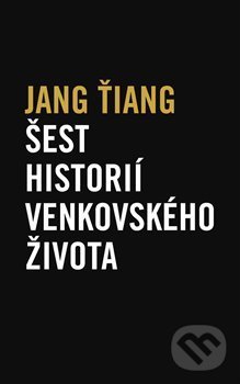 Kniha: Šest historií venkovského života (Jang Ťiang). Verzone, 2017 Kniha: Šest historií venkovského života (Jang Ťiang). Verzone, 2017