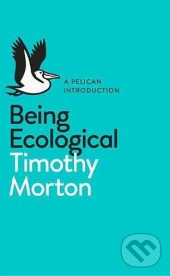 Kniha: Being Ecological (Timothy Morton). Penguin Books, 2018 Kniha: Being Ecological (Timothy Morton). Penguin Books, 2018