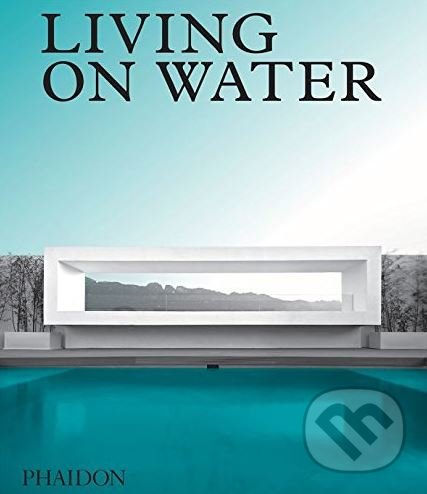 Kniha: Living on Water (Phaidon). Phaidon, 2018 Kniha: Living on Water (Phaidon). Phaidon, 2018