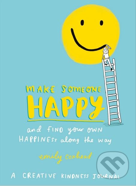Kniha: Make Someone Happy and Find Your Own Happiness Along the Way (Emily Coxhead). Vermilion, 2018 Kniha: Make Someone Happy and Find Your Own Happiness Along the Way (Emily Coxhead). Vermilion, 2018