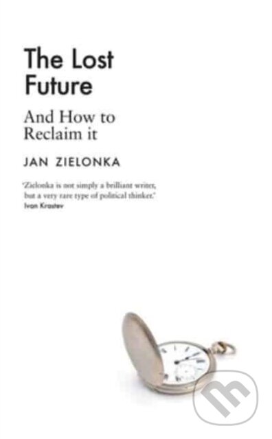 Kniha: The Lost Future : And How to Reclaim It (Jan Zielonka). Yale University Press, 2023 Kniha: The Lost Future : And How to Reclaim It (Jan Zielonka). Yale University Press, 2023