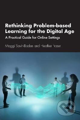 Kniha: Rethinking Problem-based Learning for the Digital Age (Maggi Savin-Baden). Taylor and Francis, 2023 Kniha: Rethinking Problem-based Learning for the Digital Age (Maggi Savin-Baden). Taylor and Francis, 2023
