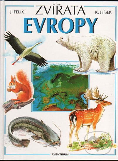 Kniha: Zvířata Evropy (Felix, Hísek Jiří a Květoslav). Aventinum, 2013 Kniha: Zvířata Evropy (Felix, Hísek Jiří a Květoslav). Aventinum, 2013