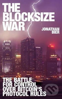 Kniha: The Blocksize War : The battle over who controls Bitcoin´s protocol rules (Jonathan Bier). Independently Published, 2021 Kniha: The Blocksize War : The battle over who controls Bitcoin´s protocol rules (Jonathan Bier). Independently Published, 2021