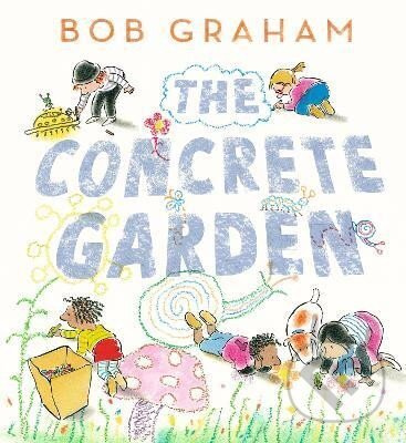 Kniha: The Concrete Garden (Bob Graham). Walker books, 2023 Kniha: The Concrete Garden (Bob Graham). Walker books, 2023